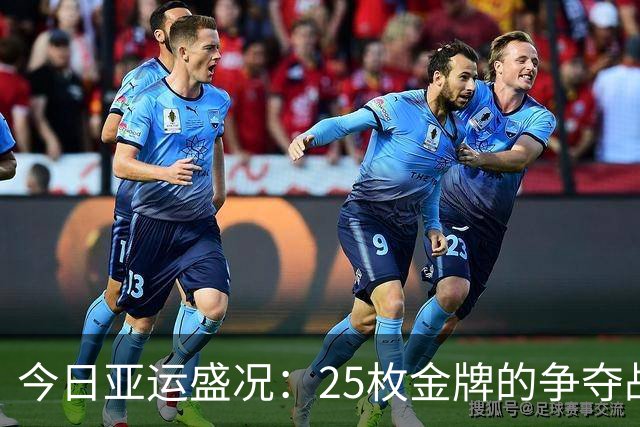 今日亚运盛况：25枚金牌的争夺战